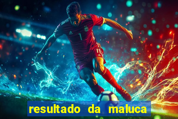resultado da maluca de hoje da paratodos bahia